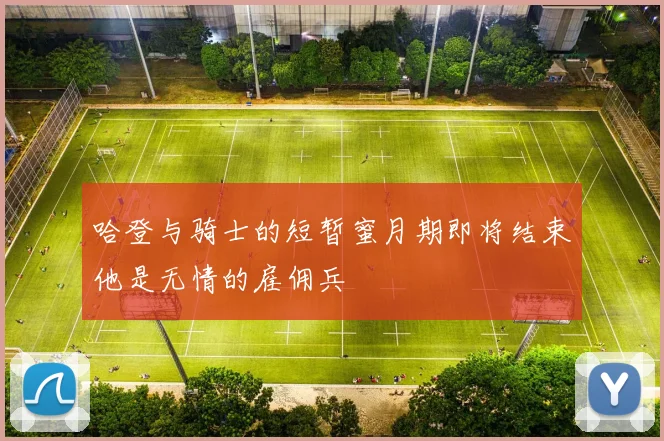 哈登与骑士的短暂蜜月期即将结束他是无情的雇佣兵