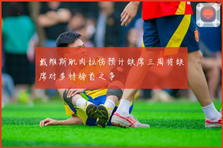 戴维斯肌肉拉伤预计缺席三周将缺席对多特榜首之争