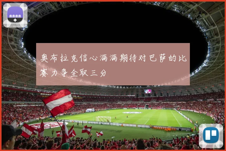 奥布拉克信心满满期待对巴萨的比赛力争全取三分