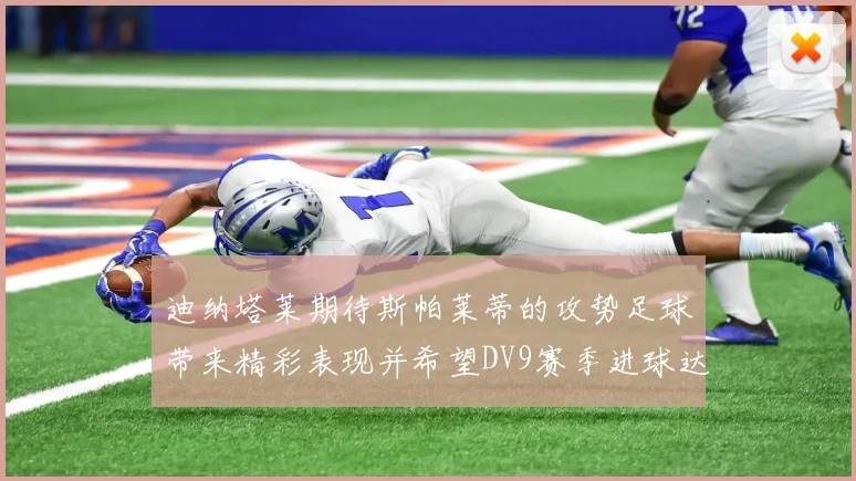 迪纳塔莱期待斯帕莱蒂的攻势足球带来精彩表现并希望DV9赛季进球达到20个
